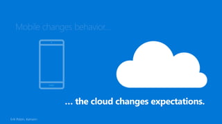 Mobile changes behavior…
Erik Polzin, Xamarin
 