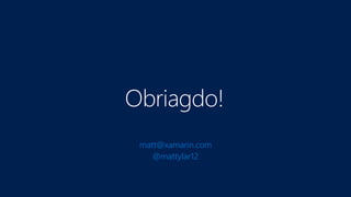 Obriagdo!
matt@xamarin.com
@mattylar12
 