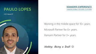Working in the mobile space for 10+ years.
Microsoft Partner for 6+ years.
Xamarin Partner for 3+ years.
Hobby: Being a Dad! 
 