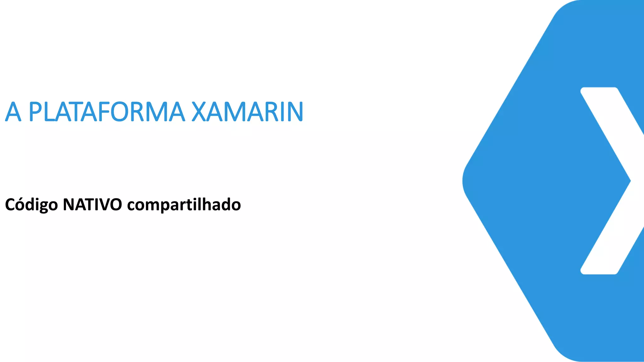 A PLATAFORMA XAMARIN
Código NATIVO compartilhado
 