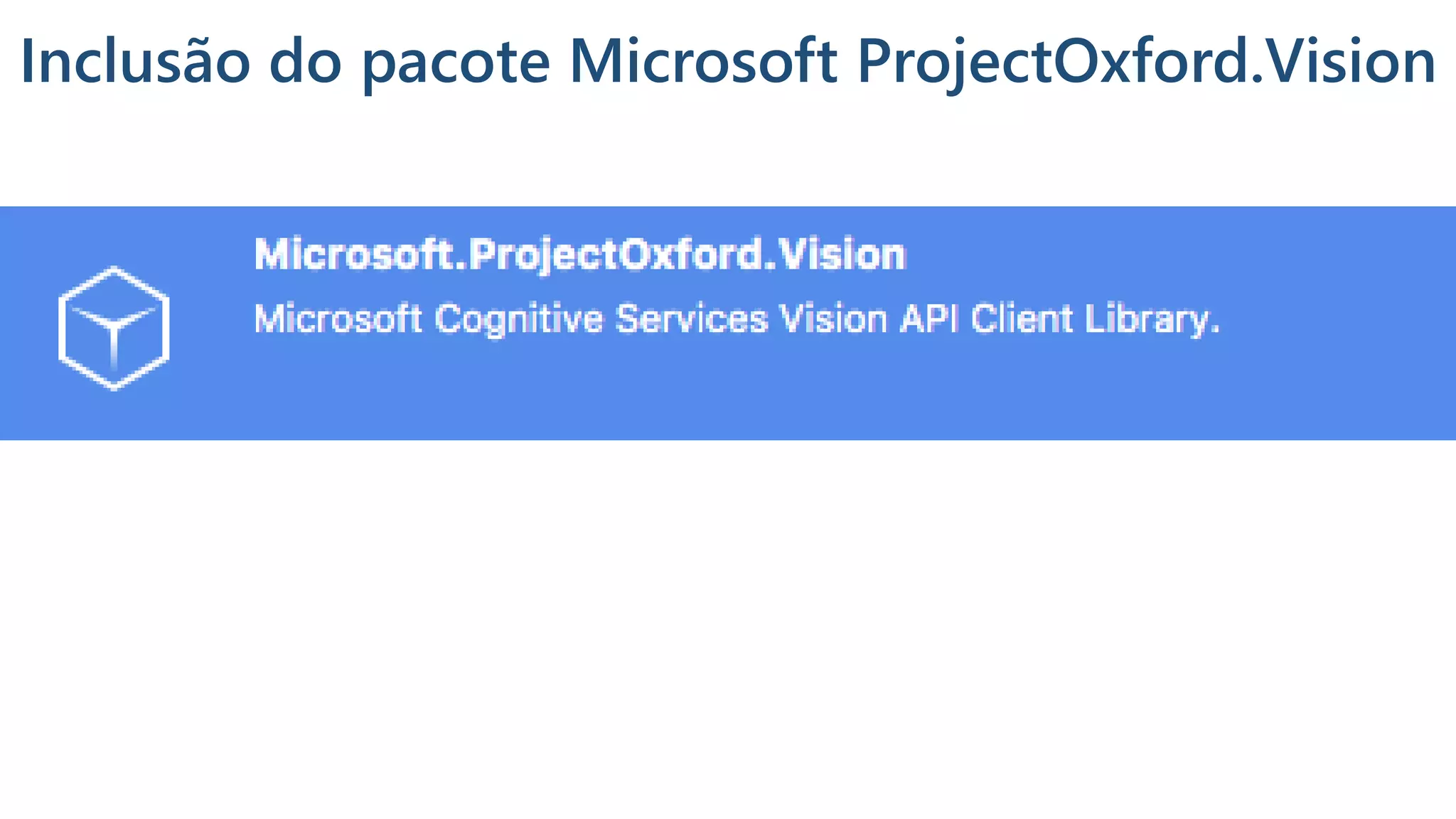 Inclusão do pacote Microsoft ProjectOxford.Vision
 