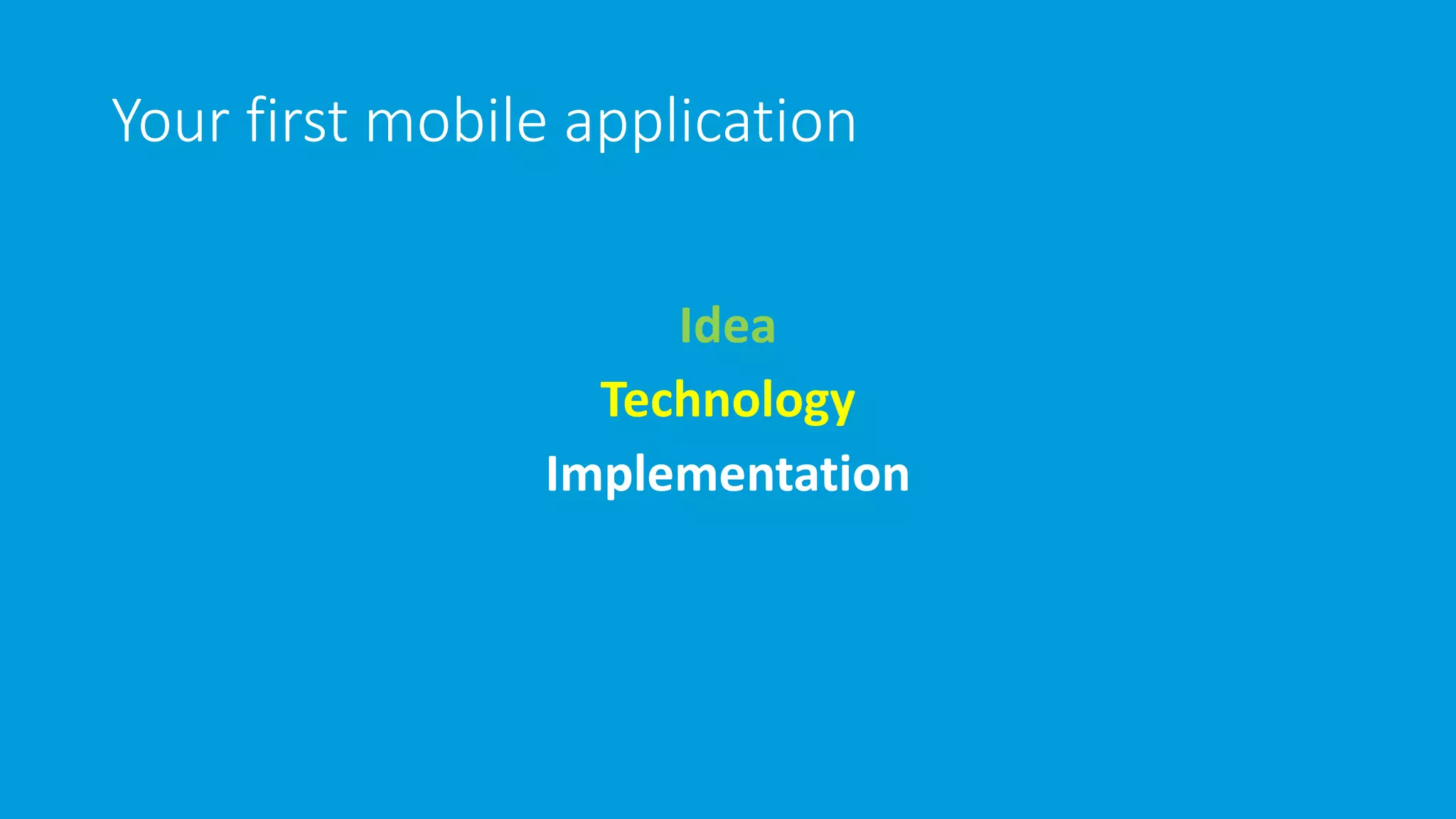 Your first mobile application Idea Technology Implementation 