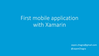 First mobile application
with Xamarin
zayen.chagra@gmail.com
@zayenChagra
 