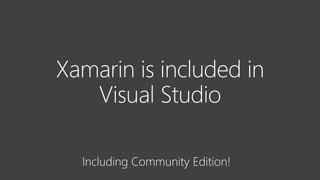 Xamarin is included
in Visual Studio
 