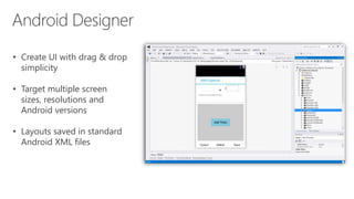 • Create UI with drag & drop
simplicity
• Target multiple screen
sizes, resolutions and
Android versions
• Layouts saved in standard
Android XML files
 