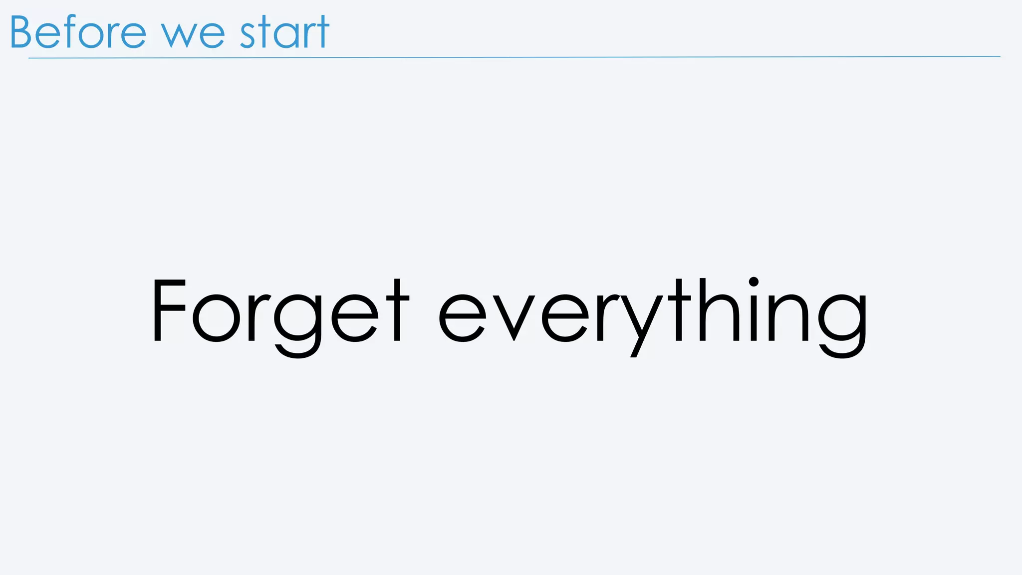 Before we start Forget everything 