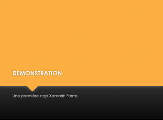 DEMONSTRATION
Une première app Xamarin.Forms
 