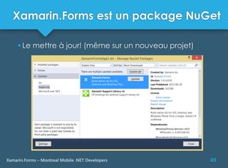 23Xamarin.Forms – Montreal Mobile .NET Developers
Xamarin.Forms est un package NuGet
 Le mettre à jour! (même sur un nouveau projet)
 