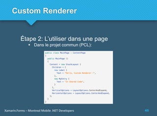 45Xamarin.Forms – Montreal Mobile .NET Developers
Custom Renderer
Étape 2: L’utiliser dans une page
 Dans le projet commun (PCL):
 