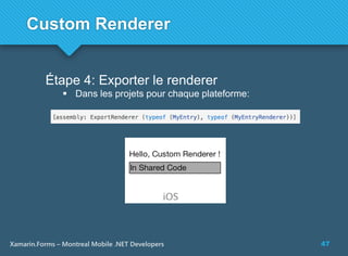 47Xamarin.Forms – Montreal Mobile .NET Developers
Étape 4: Exporter le renderer
 Dans les projets pour chaque plateforme:
Custom Renderer
 