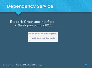 49Xamarin.Forms – Montreal Mobile .NET Developers
Dependency Service
Étape 1: Créer une interface
 Dans le projet commun (PCL):
 