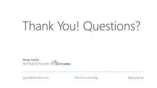 Thank You! Questions?
Yeray Julián
Tech lead & founder @
jyeray@devsdna.com Devsdna.com/blog @josueyeray
 