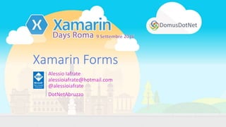Xamarin Forms
Alessio Iafrate
alessioiafrate@hotmail.com
@alessioiafrate
DotNetAbruzzo
 