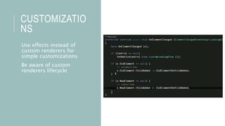 CUSTOMIZATIO
NS
Use effects instead of
custom renderers for
simple customizations
Be aware of custom
renderers lifecycle
 