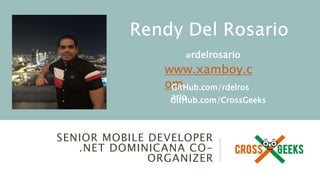 SENIOR MOBILE DEVELOPER
.NET DOMINICANA CO-
ORGANIZER
www.xamboy.c
om
@rdelrosario
GitHub.com/rdelros
arioGitHub.com/CrossGeeks
 