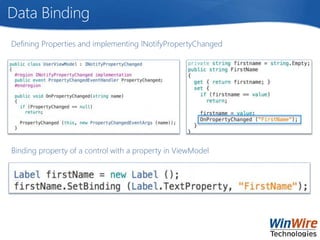 Data Binding
Defining Properties and implementing INotifyPropertyChanged
Binding property of a control with a property in ViewModel
 