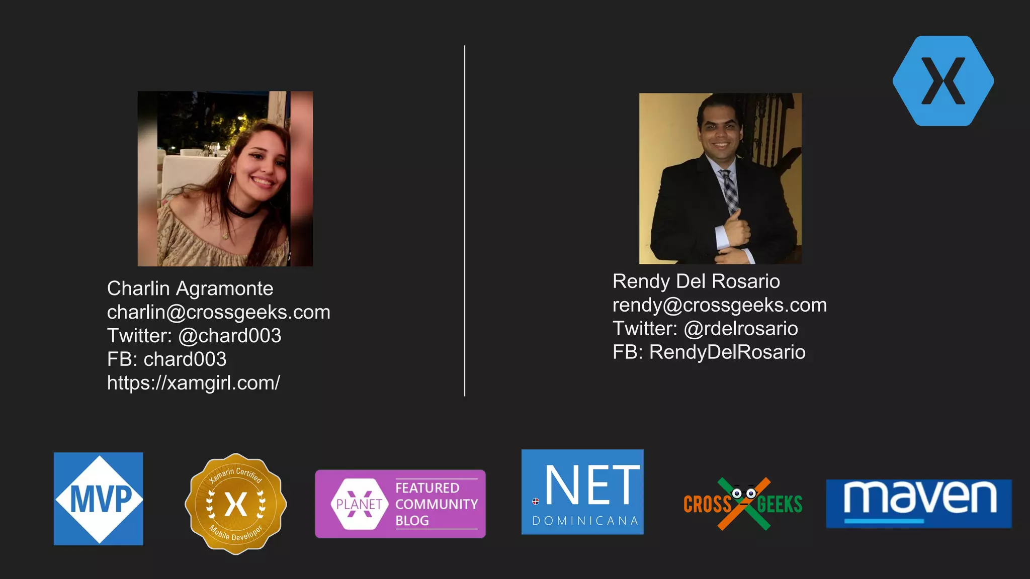 Charlin Agramonte
charlin@crossgeeks.com
Twitter: @chard003
FB: chard003
https://xamgirl.com/
Rendy Del Rosario
rendy@crossgeeks.com
Twitter: @rdelrosario
FB: RendyDelRosario
 