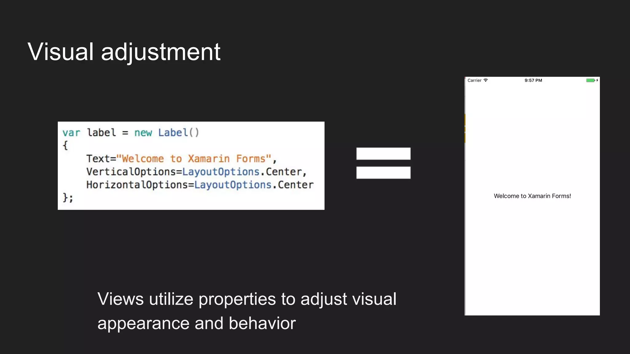 Visual adjustment
Views utilize properties to adjust visual
appearance and behavior
 