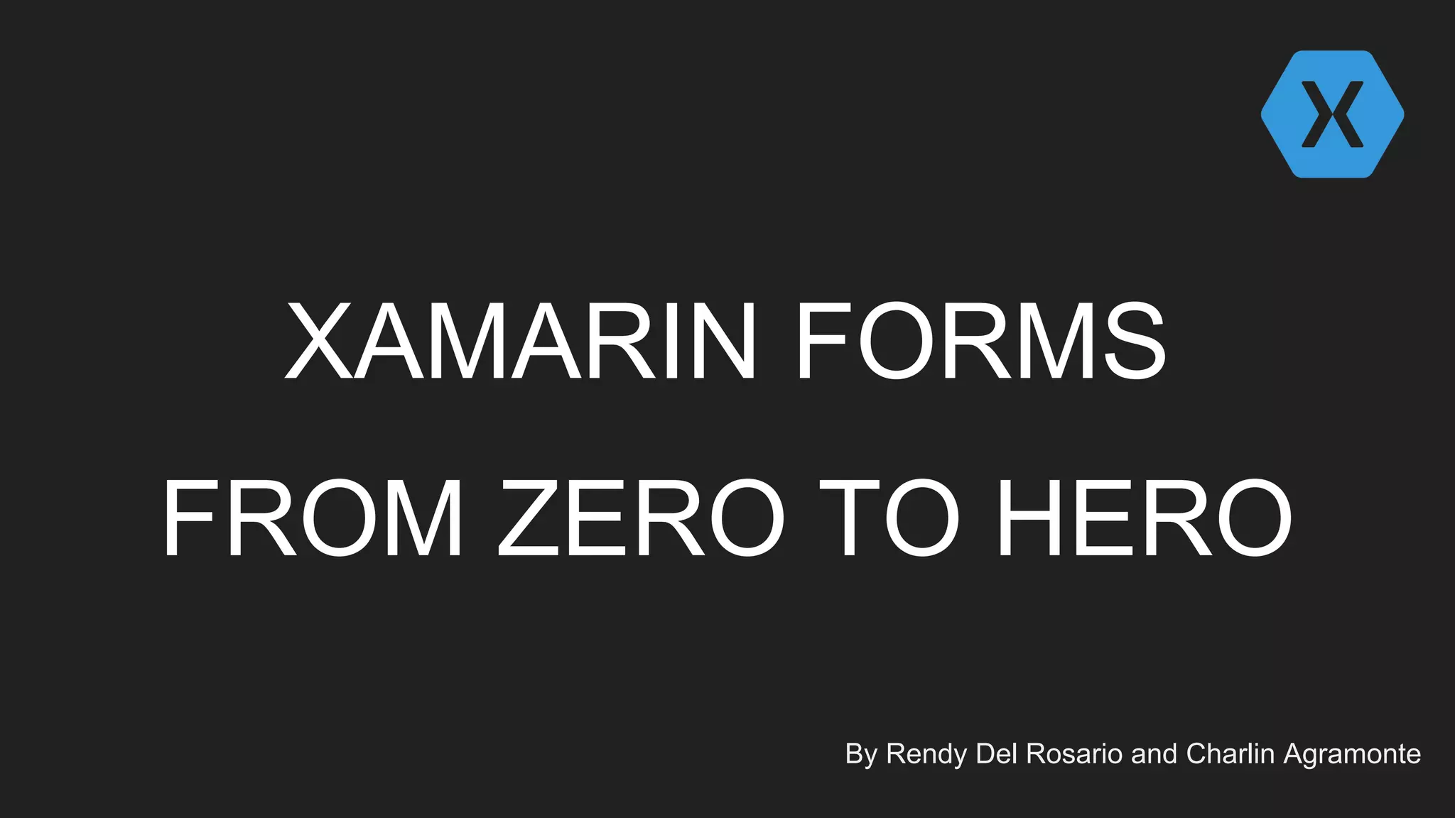 XAMARIN FORMS
FROM ZERO TO HERO
By Rendy Del Rosario and Charlin Agramonte
 