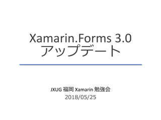 Xamarin.Forms 3.0
JXUG Xamarin
 