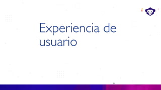 36
Experiencia de
usuario
 