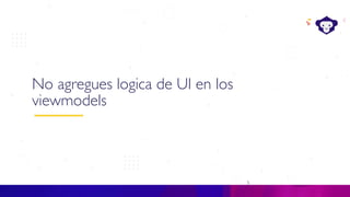 5
C#
No agregues logica de UI en los
viewmodels
 