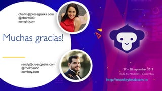 27 – 28 september 2019
Ruta N, Medellín - Colombia
http://monkeyfestlatam.io
Muchas gracias!
70
charlin@crossgeeks.com
@chard003
xamgirl.com
rendy@crossgeeks.com
@rdelrosario
xamboy.com
 