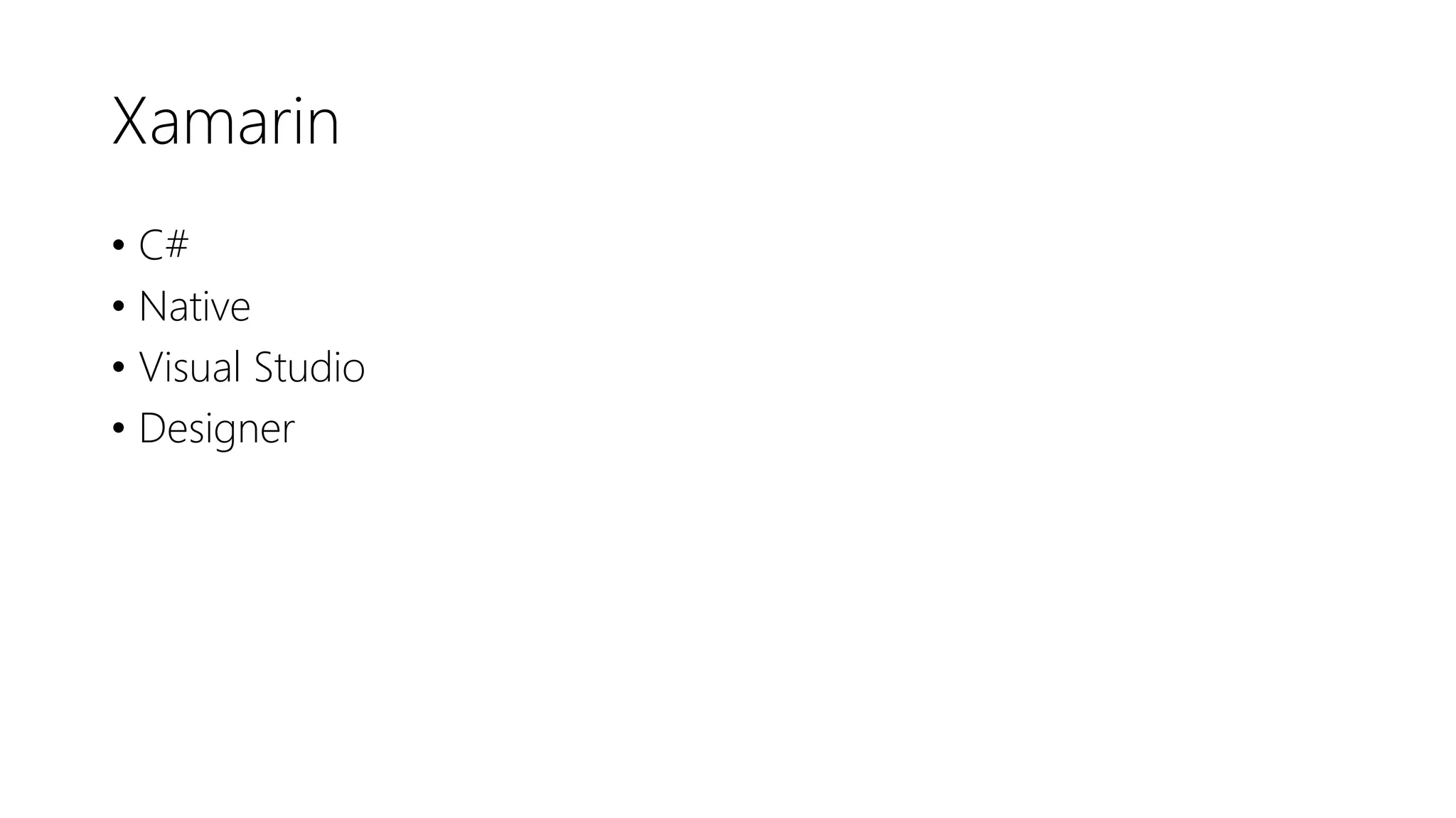Xamarin
• C#
• Native
• Visual Studio
• Designer
 