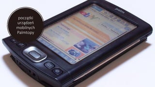 początki
urządzeń
mobilnych
Palmtopy
 