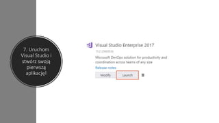 7. Uruchom
Visual Studio i
stwórz swoją
pierwszą
aplikację!
 
