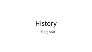 History
a rising star
 