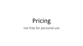 Pricing
not free for personal use
 