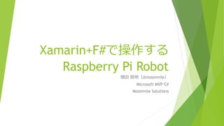 Xamarin+F#で操作する
Raspberry Pi Robot
増田 智明（@moonmile）
Microsoft MVP C#
Moonmile Solutions
 
