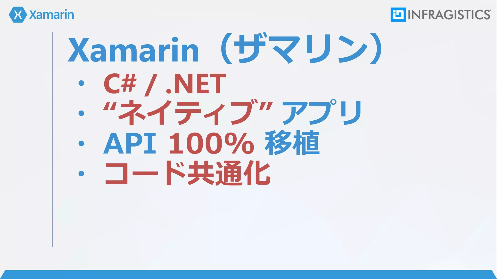 Xamarin（ザマリン）
・ C# / .NET
・ “ネイティブ” アプリ
・ API 100% 移植
・ コード共通化
 