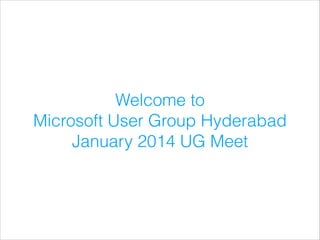 Welcome to
Microsoft User Group Hyderabad
January 2014 UG Meet

 