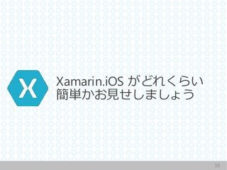Xamarin.iOS がどれくらい
簡単かお見せしましょう
10
 