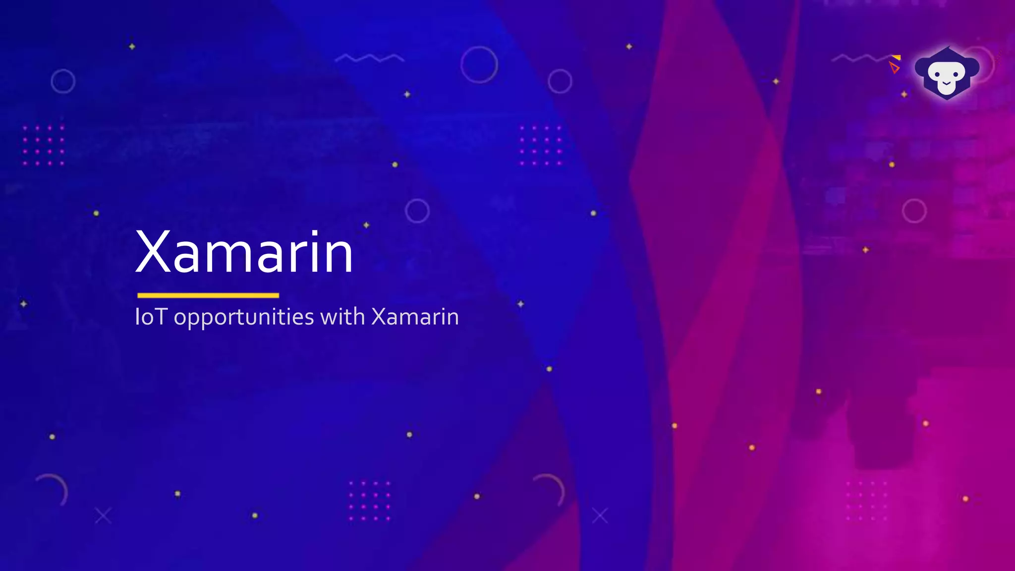 Xamarin
IoT opportunities with Xamarin
 