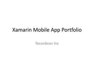 Xamarin Mobile App Portfolio 
Tecordeon Inc 
 