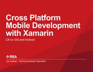 Joe Koletar – Technical Solution Specialist
Cross Platform
Mobile Development
with Xamarin
C# on iOS and Android
 