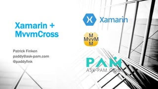 Xamarin +
MvvmCross
Patrick Finken
paddy@ask-pam.com
@paddyfink
 