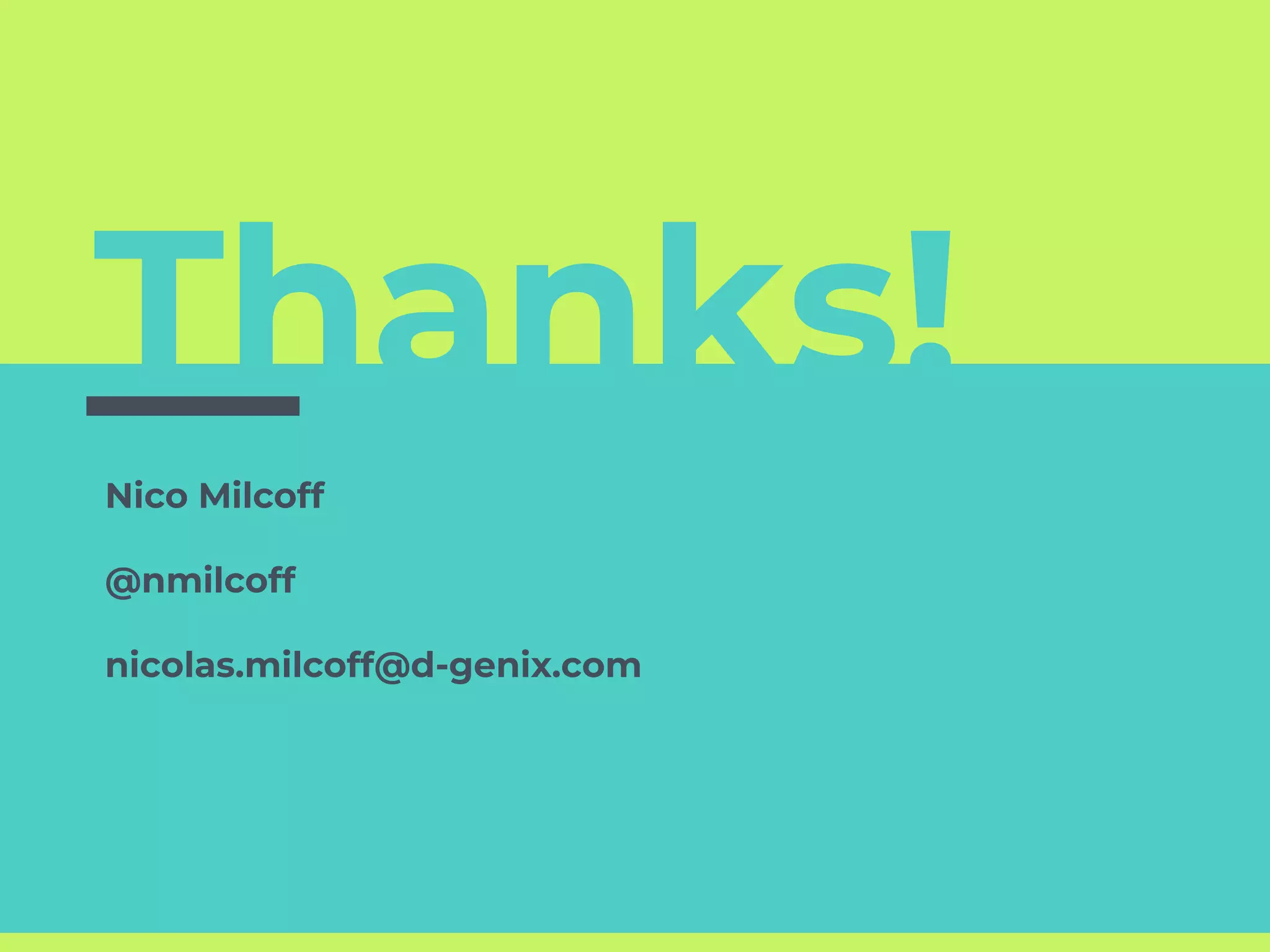 Thanks!
Nico Milcoff
@nmilcoff
nicolas.milcoff@d-genix.com
 