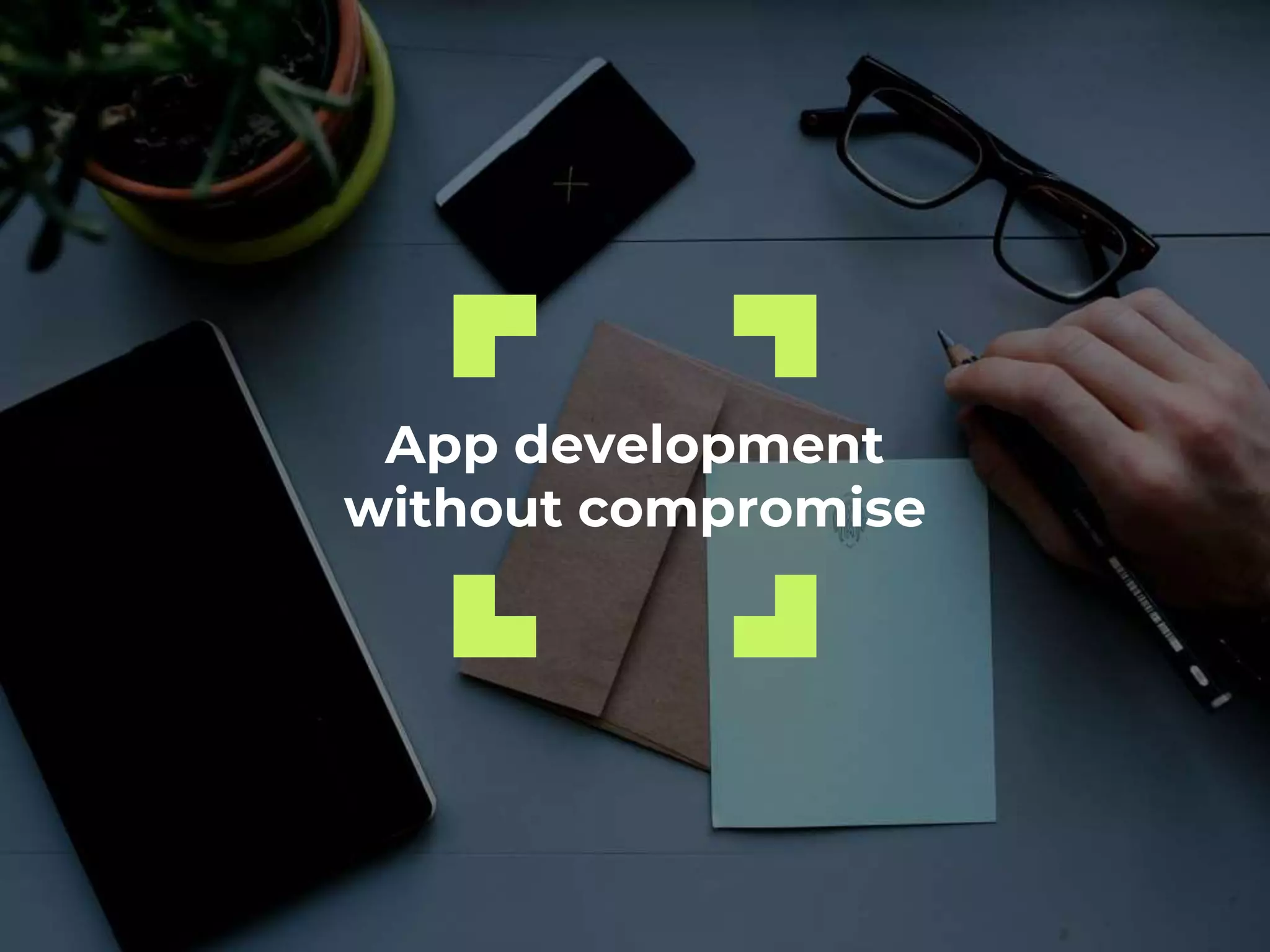 App development
without compromise
 