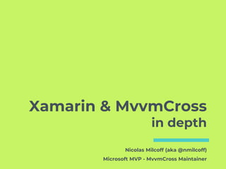 Xamarin & MvvmCross
in depth
Nicolas Milcoff (aka @nmilcoff)
Microsoft MVP - MvvmCross Maintainer
 