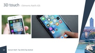 3D touch - Eléments Natifs iOS
Xamarin Natif : Tips iOS & Tips Android10
 