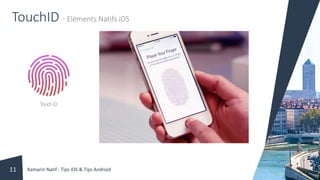 TouchID - Eléments Natifs iOS
Xamarin Natif : Tips iOS & Tips Android11
 