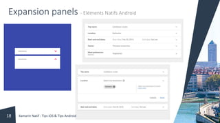 Expansion panels - Eléments Natifs Android
Xamarin Natif : Tips iOS & Tips Android18
 