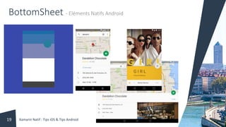BottomSheet - Eléments Natifs Android
Xamarin Natif : Tips iOS & Tips Android19
 