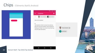 Chips - Eléments Natifs Android
Xamarin Natif : Tips iOS & Tips Android20
 
