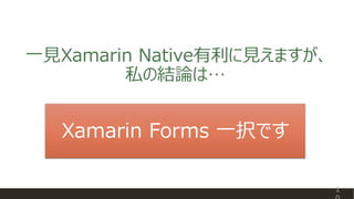 一見Xamarin Native有利に見えますが、
私の結論は…
Xamarin Forms 一択です
1
 