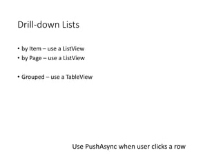 Drill-down Lists
• by Item – use a ListView
• by Page – use a ListView
• Grouped – use a TableView
Use PushAsync when user...